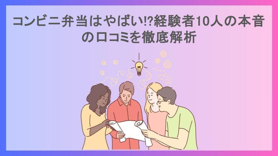 コンビニ弁当はやばい!?経験者10人の本音の口コミを徹底解析